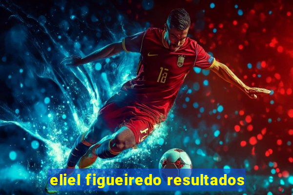 eliel figueiredo resultados